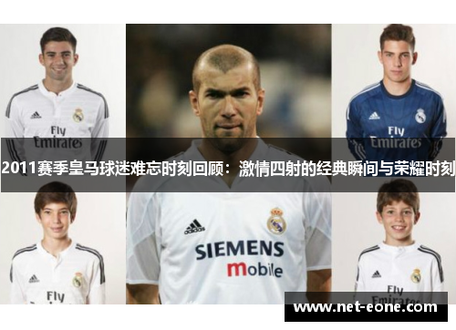 2011赛季皇马球迷难忘时刻回顾：激情四射的经典瞬间与荣耀时刻