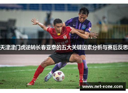 天津津门虎逆转长春亚泰的五大关键因素分析与赛后反思