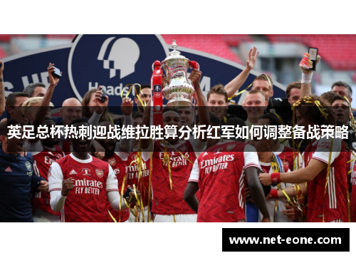 英足总杯热刺迎战维拉胜算分析红军如何调整备战策略