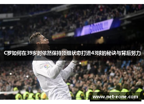 C罗如何在39岁时依然保持顶级状态打进43球的秘诀与背后努力