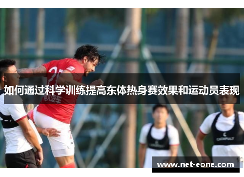 如何通过科学训练提高东体热身赛效果和运动员表现