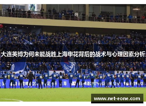 大连英博为何未能战胜上海申花背后的战术与心理因素分析
