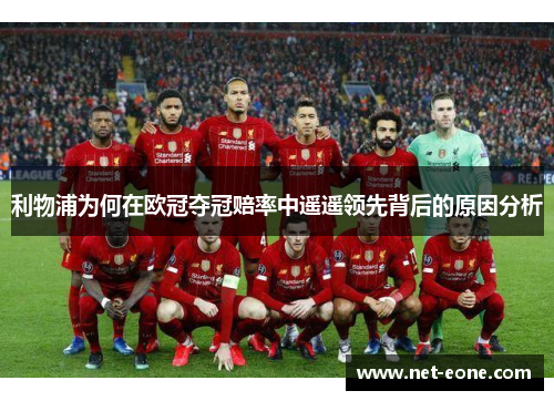 利物浦为何在欧冠夺冠赔率中遥遥领先背后的原因分析