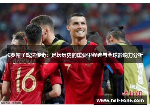 C罗帽子戏法传奇：足坛历史的重要里程碑与全球影响力分析