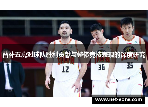 替补五虎对球队胜利贡献与整体竞技表现的深度研究