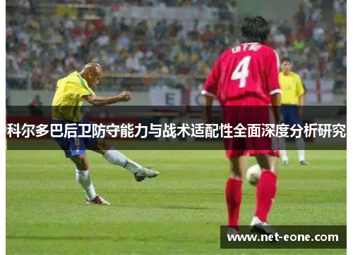 科尔多巴后卫防守能力与战术适配性全面深度分析研究